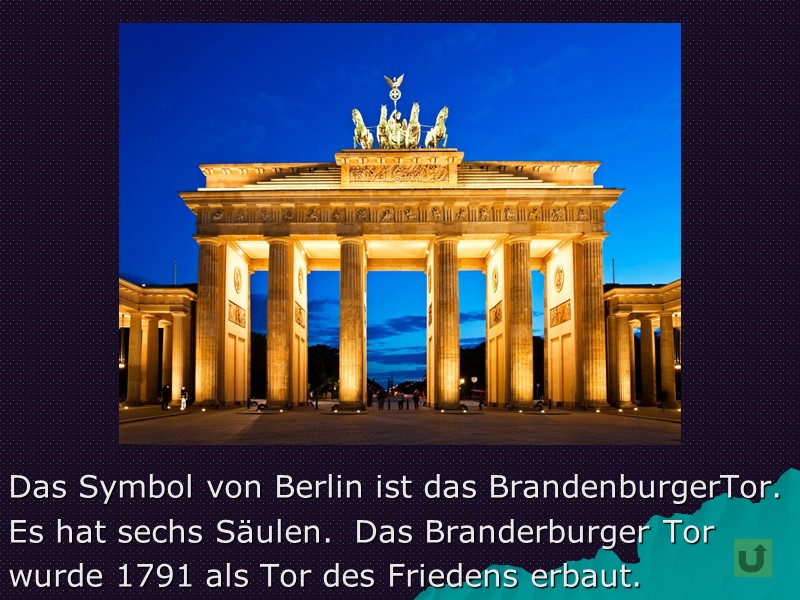 Das Symbol von Berlin ist das BrandenburgerTor. Es hat sechs Säulen.  Das Branderburger